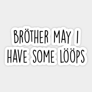 Brother May I Have Some Loops Sticker
